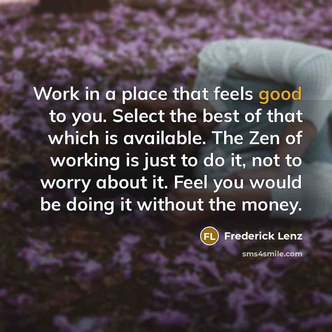 “Work in a place that feels good to you. Select…” quote by Frederick Lenz