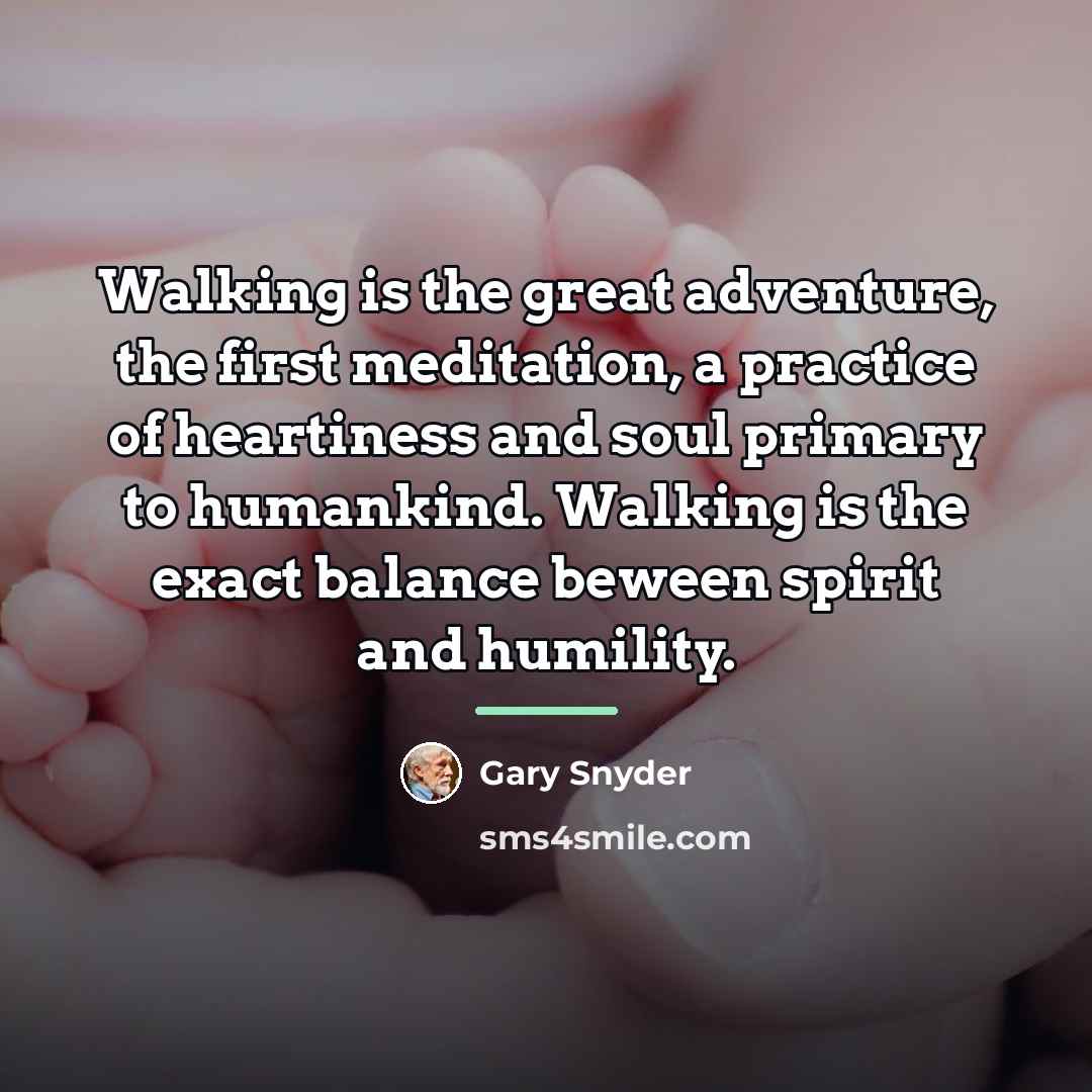 “Walking is the great adventure, the first meditation, a practice…” quote by Gary Snyder