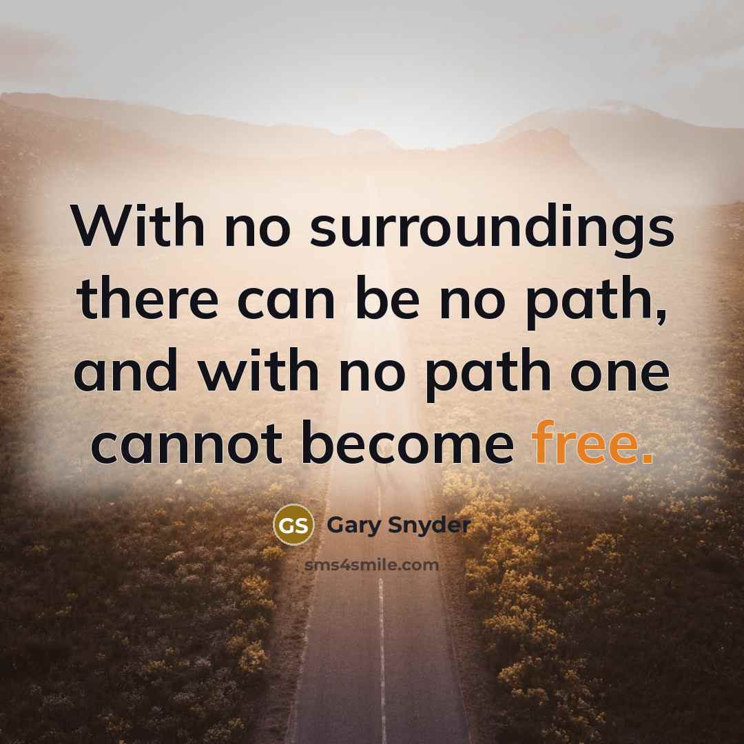 “With no surroundings there can be no path, and with…” quote by Gary Snyder