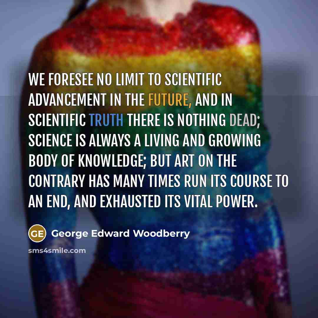“We foresee no limit to scientific advancement in the future,…” quote by George Edward Woodberry