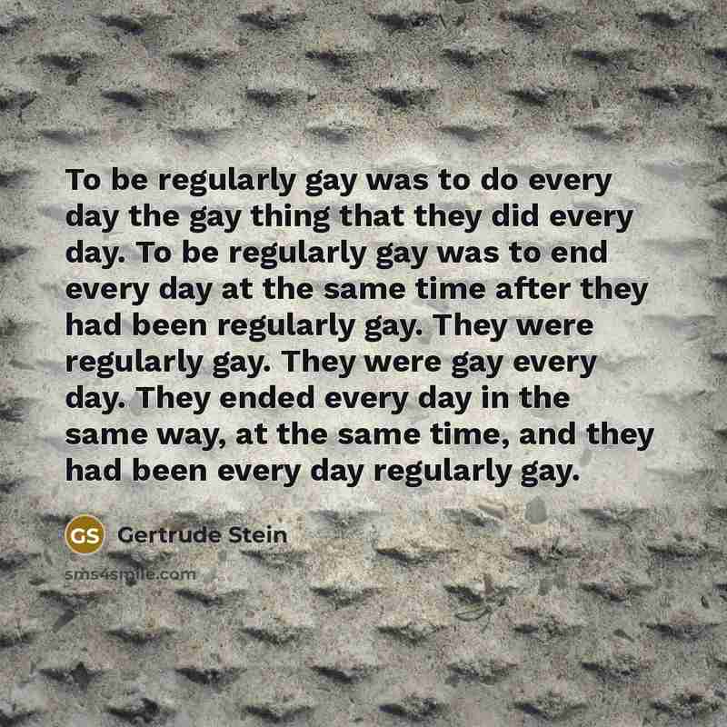 “To be regularly gay was to do every day the…” quote by Gertrude Stein