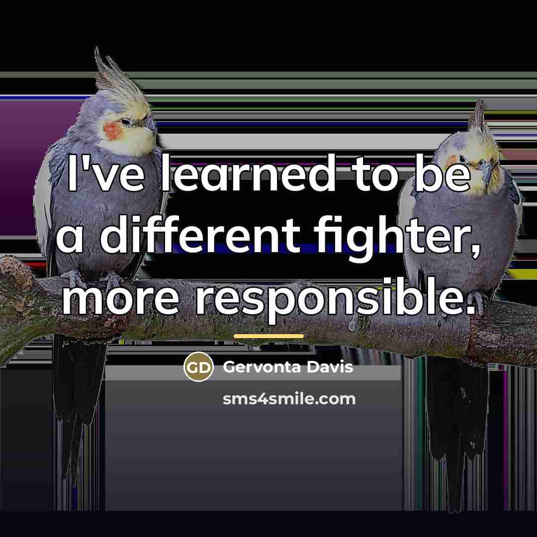 “I've learned to be a different fighter, more responsible.…” quote by Gervonta Davis