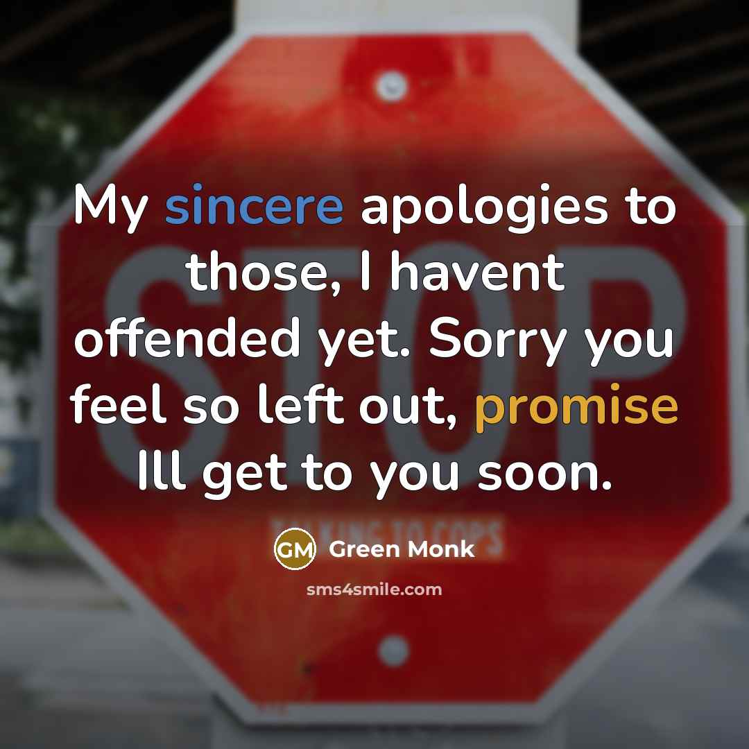 “My sincere apologies to those, I havent offended yet. Sorry you feel so left out, promise Ill get to you soon.” quote by Green Monk