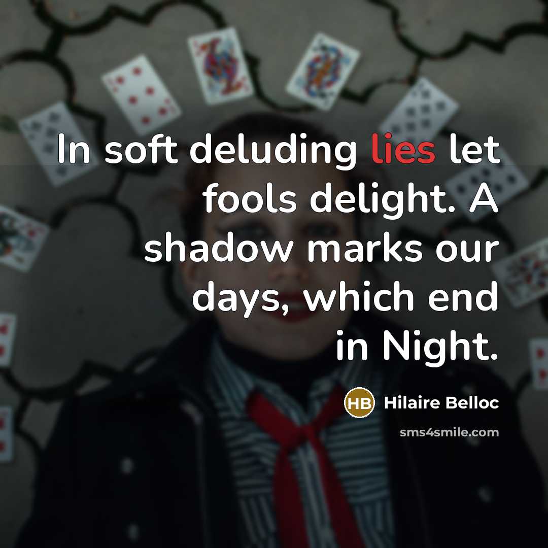 “In soft deluding lies let fools delight. A shadow marks…” quote by Hilaire Belloc