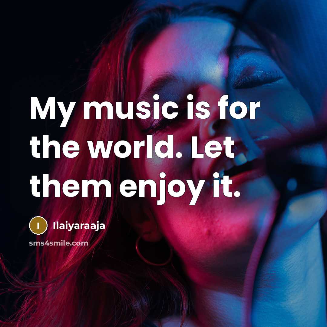 “My music is for the world. Let them enjoy it.…” quote by Ilaiyaraaja