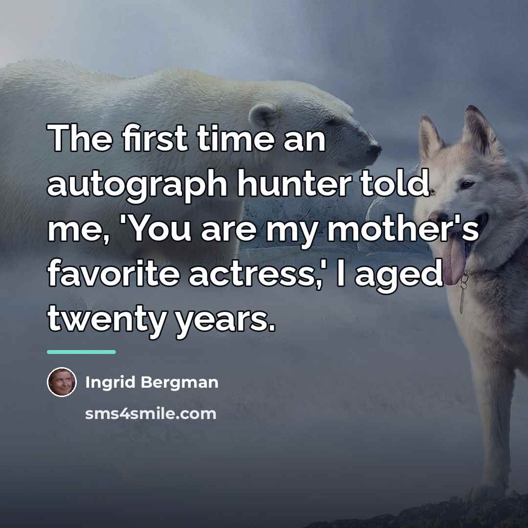 “The first time an autograph hunter told me, 'You are…” quote by Ingrid Bergman