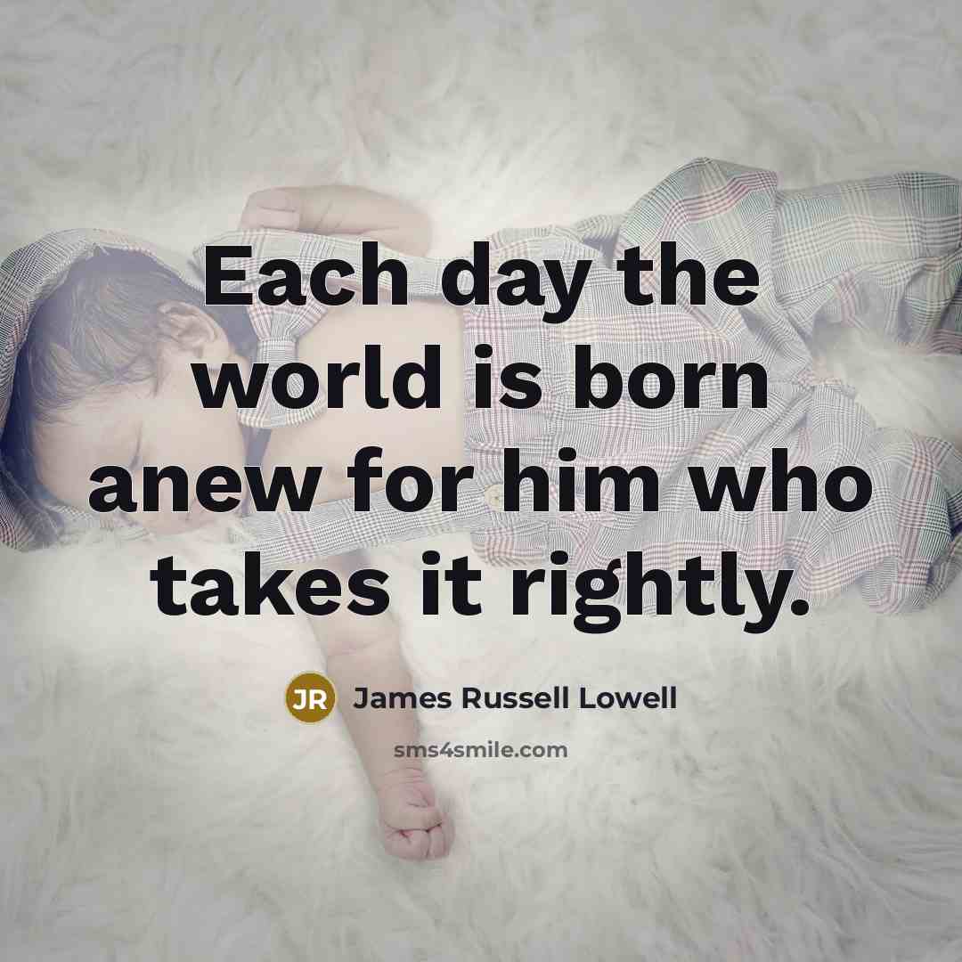 “Each day the world is born anew for him who…” quote by James Russell Lowell
