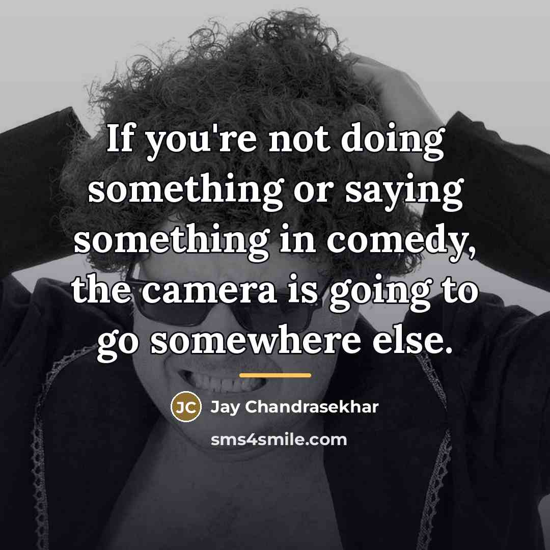 “If you're not doing something or saying something in comedy,…” quote by Jay Chandrasekhar
