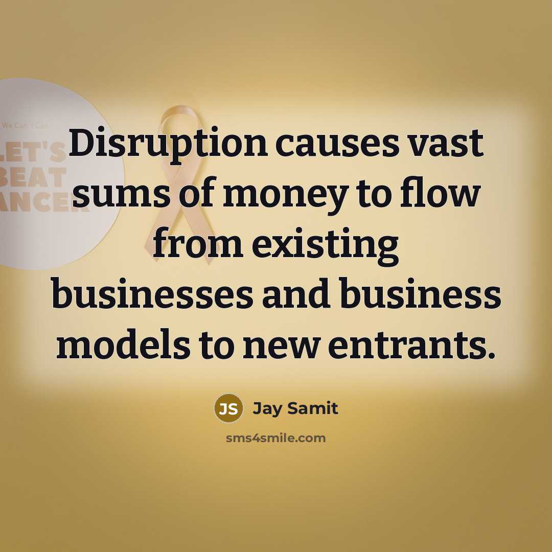 “Disruption causes vast sums of money to flow from existing…” quote by Jay Samit