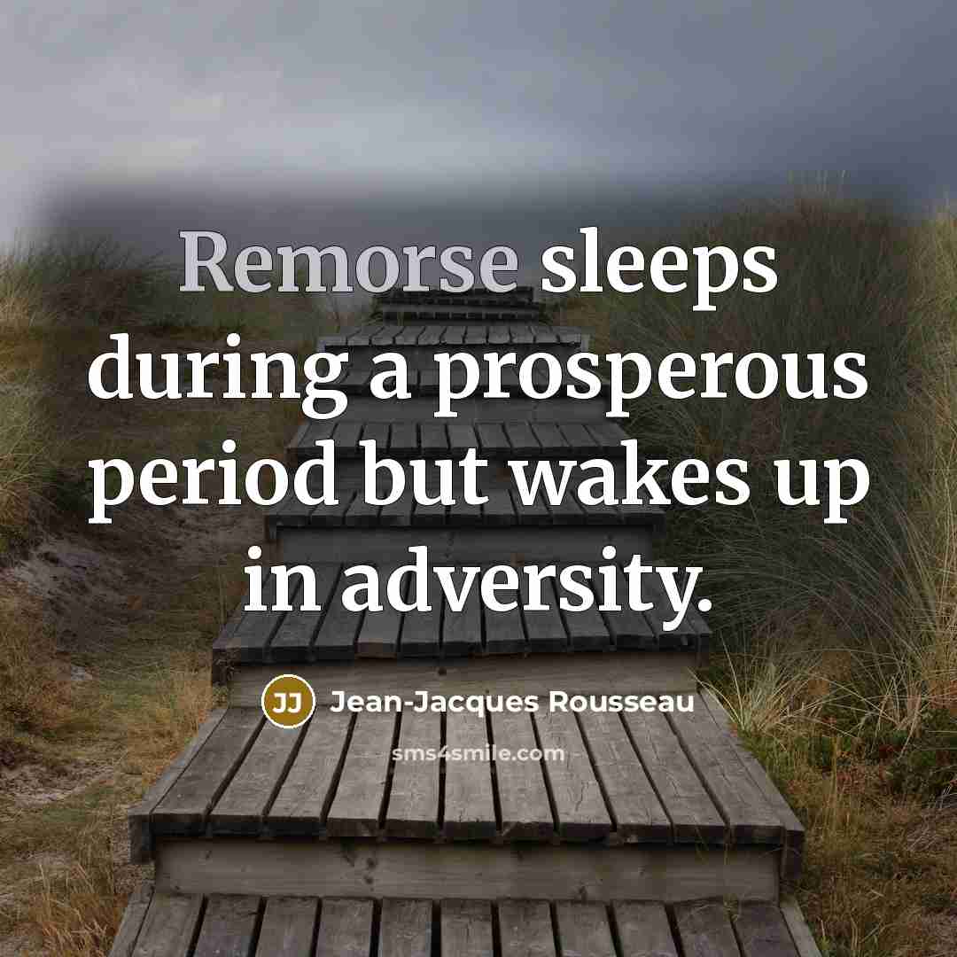 “Remorse sleeps during a prosperous period but wakes up in…” quote by Jean-Jacques Rousseau