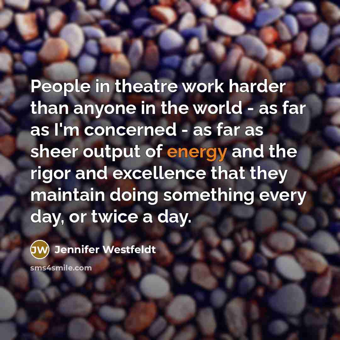“People in theatre work harder than anyone in the world…” quote by Jennifer Westfeldt