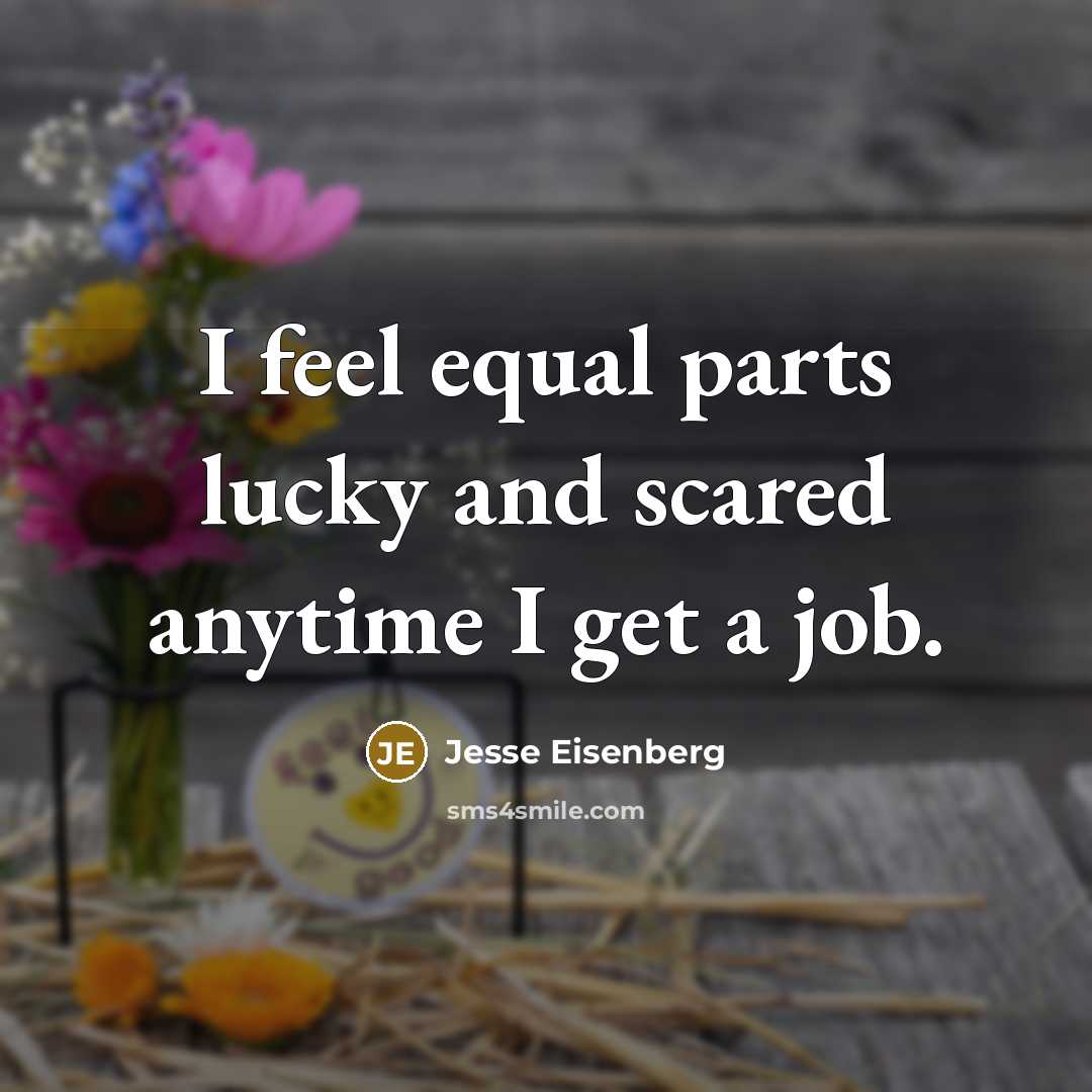 “I feel equal parts lucky and scared anytime I get…” quote by Jesse Eisenberg