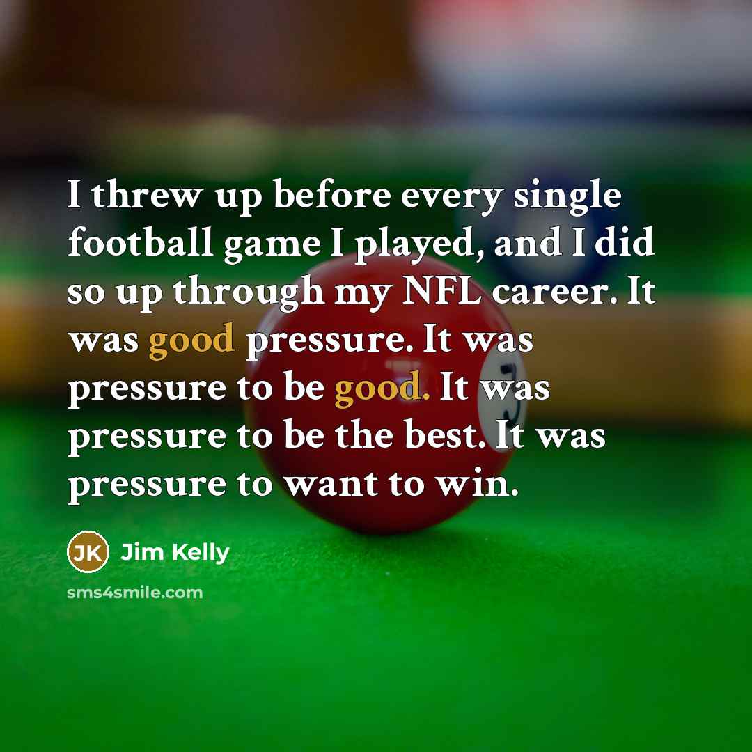 “I threw up before every single football game I played,…” quote by Jim Kelly