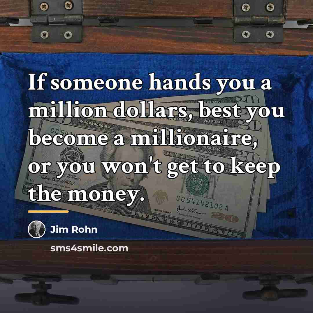 “If someone hands you a million dollars, best you become…” quote by Jim Rohn