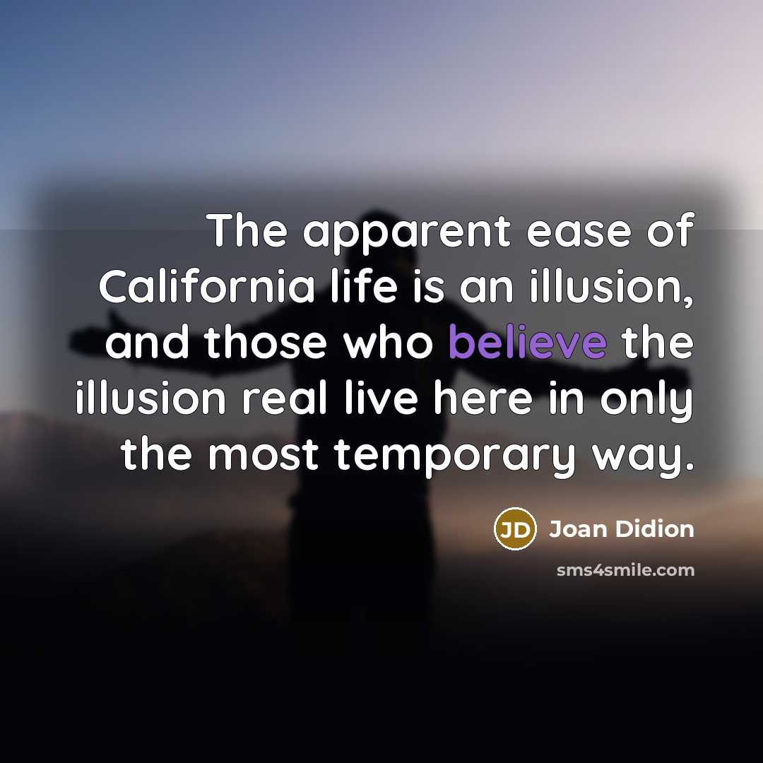 “The apparent ease of California life is an illusion, and…” quote by Joan Didion