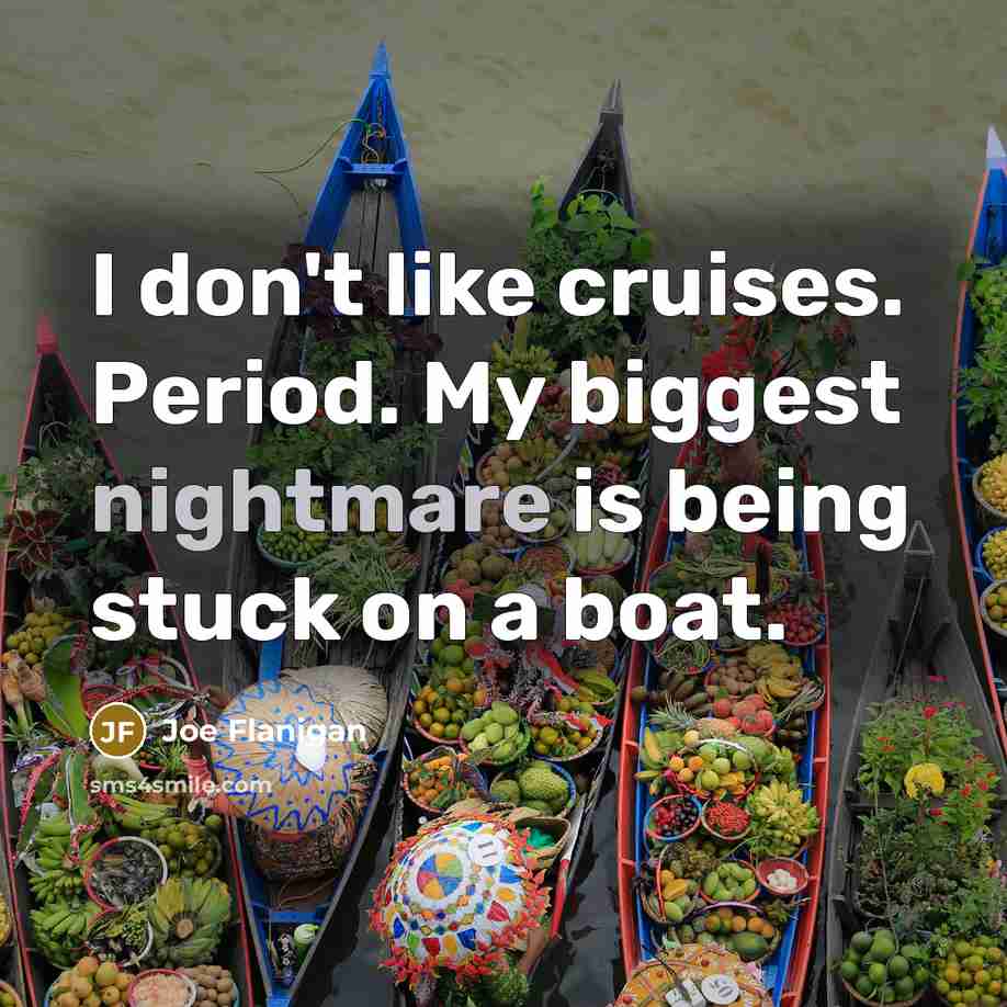 “I don't like cruises. Period. My biggest nightmare is being…” quote by Joe Flanigan
