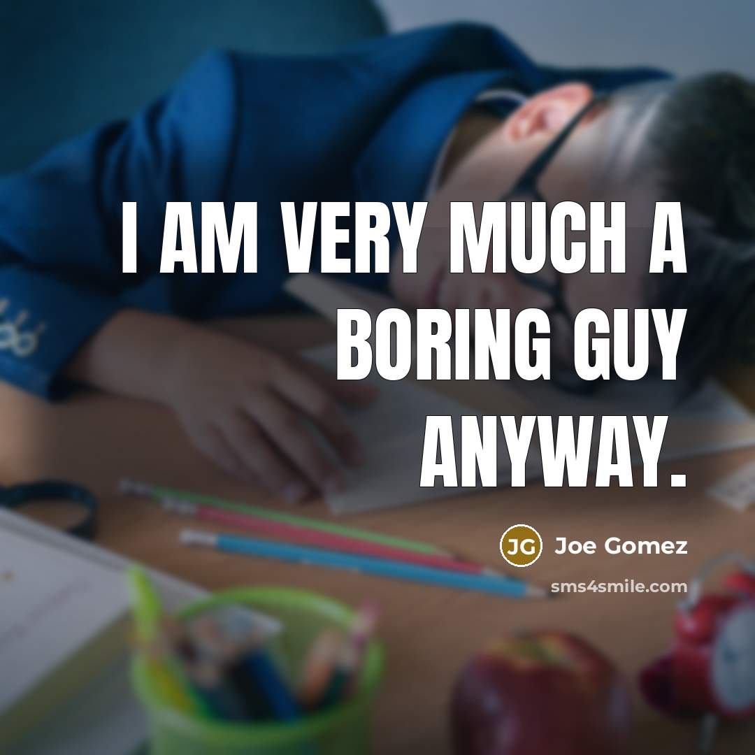 “I am very much a boring guy anyway.…” quote by Joe Gomez