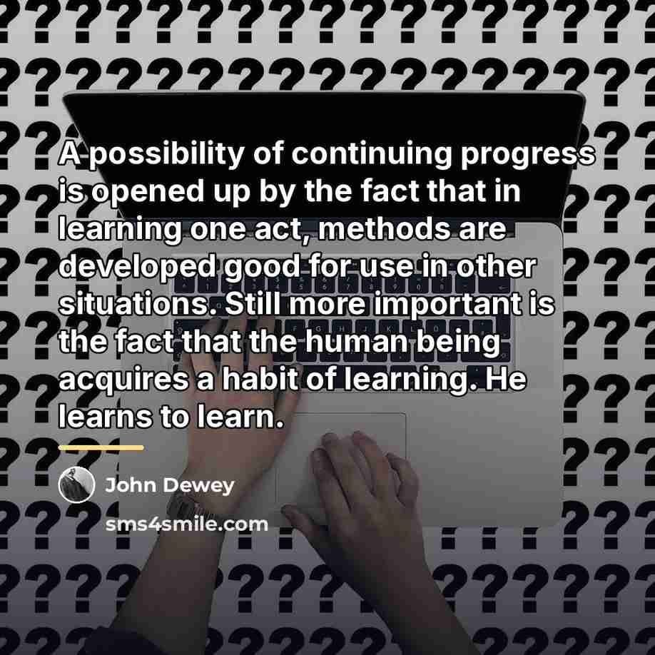 “A possibility of continuing progress is opened up by the…” quote by John Dewey