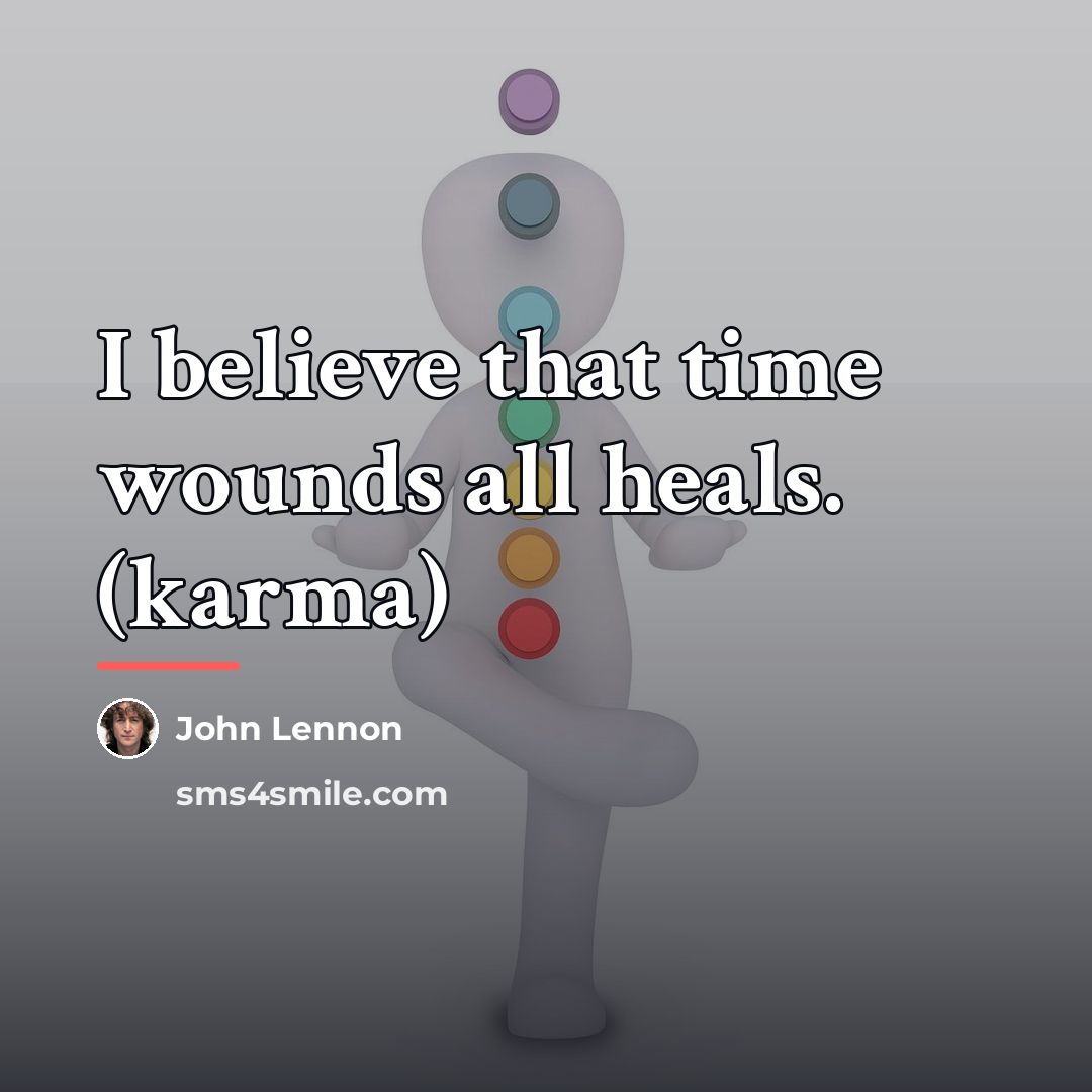 “I believe that time wounds all heals. (karma)…” quote by John Lennon