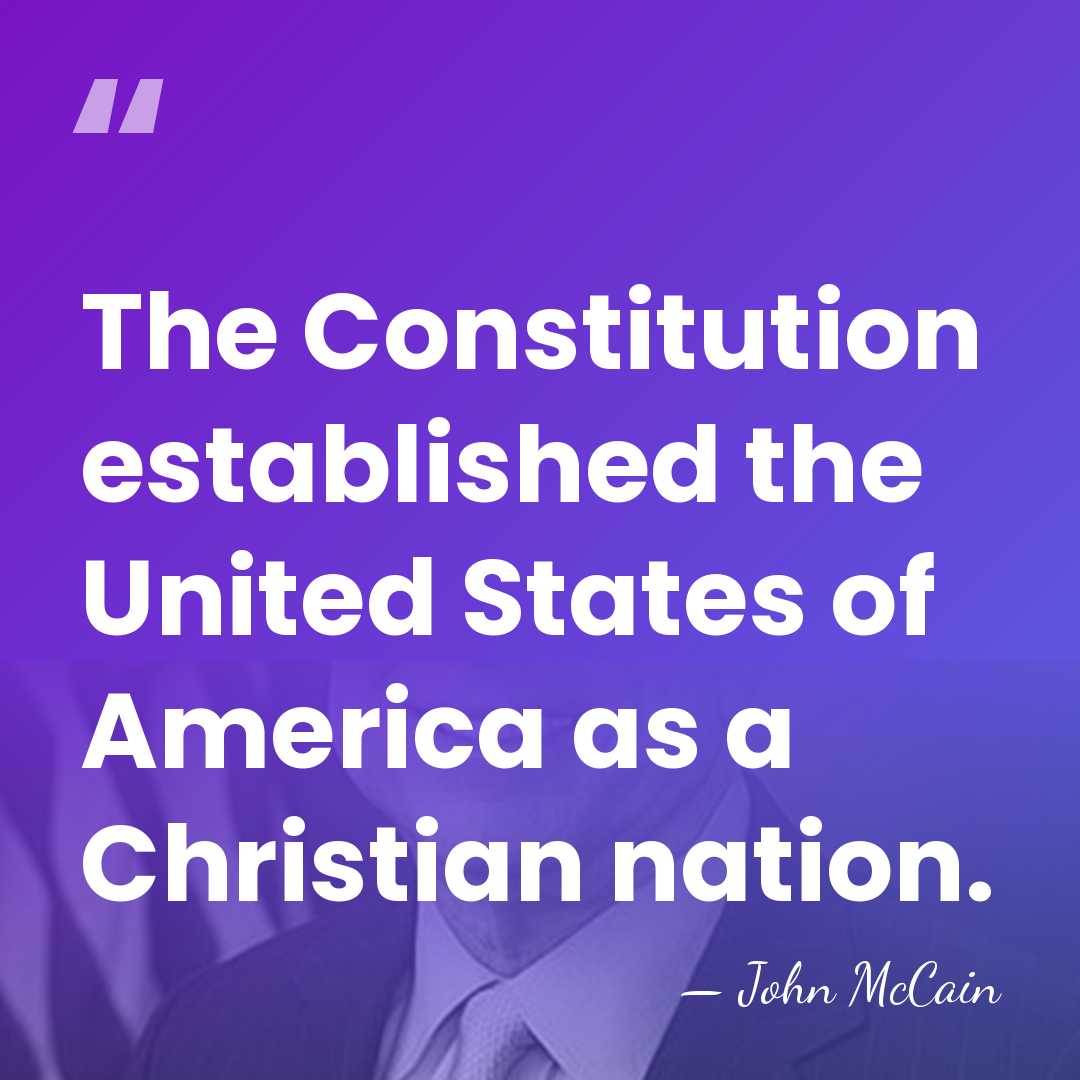 The Constitution established the United States of America as a Christian nation. - John McCain