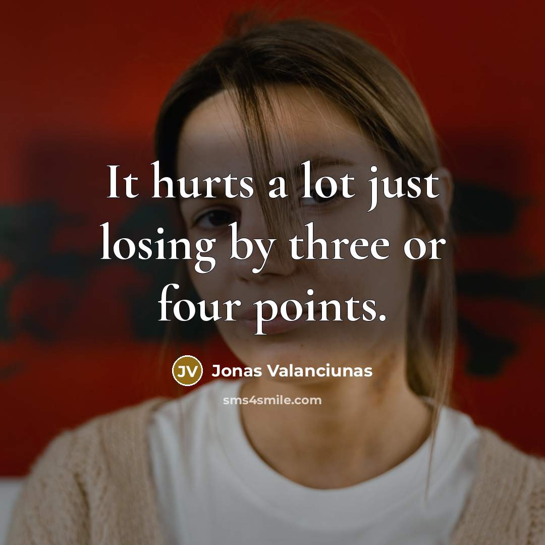 “It hurts a lot just losing by three or four…” quote by Jonas Valanciunas