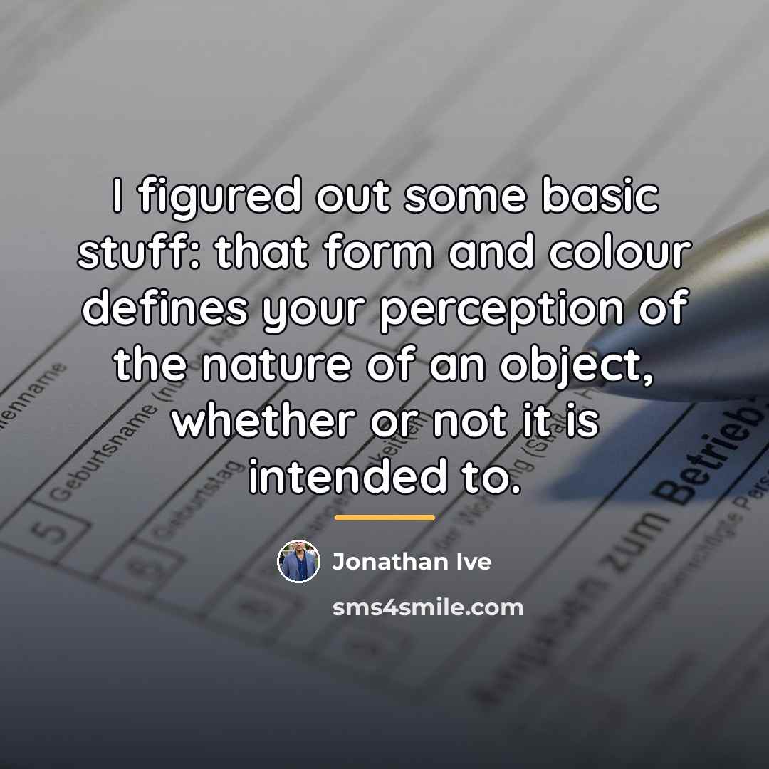 “I figured out some basic stuff: that form and colour…” quote by Jonathan Ive