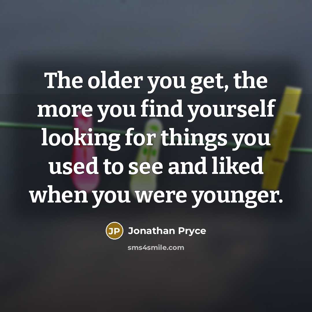 “The older you get, the more you find yourself looking…” quote by Jonathan Pryce