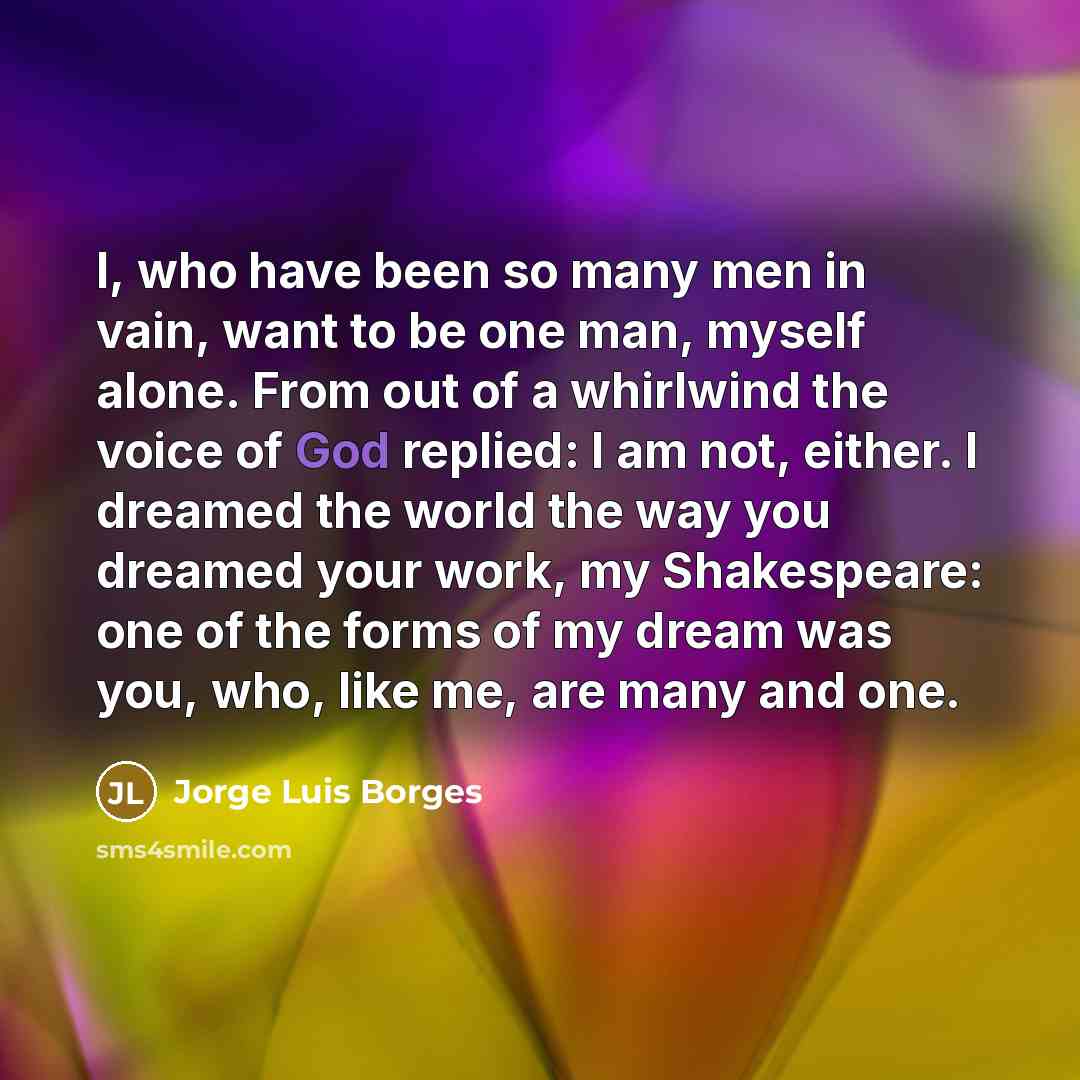 “I, who have been so many men in vain, want…” quote by Jorge Luis Borges