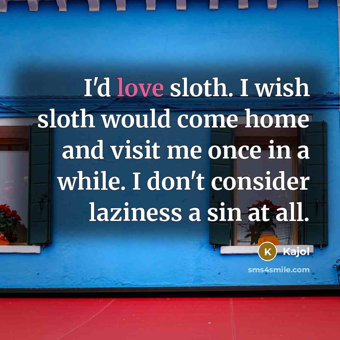 “I'd love sloth. I wish sloth would come home and…” quote by Kajol