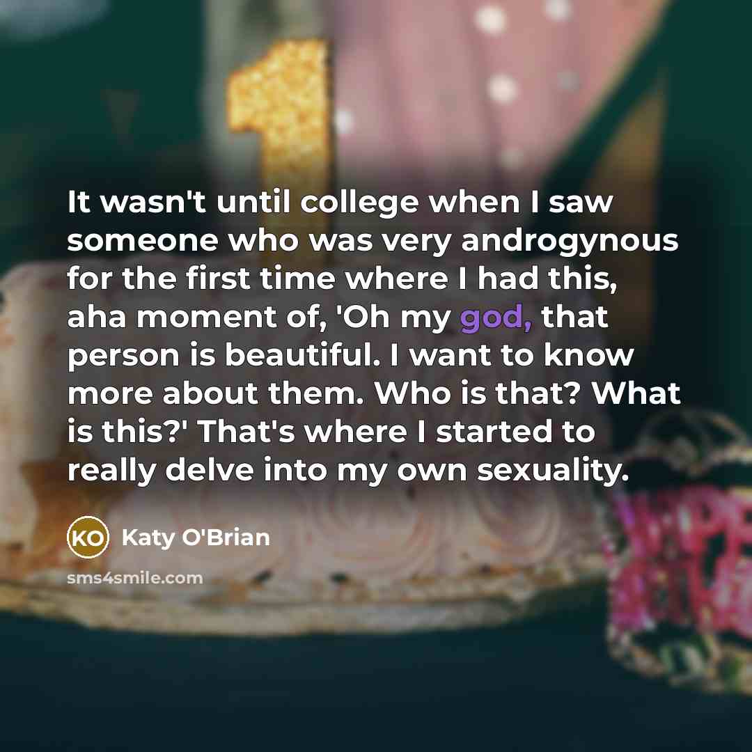 “It wasn't until college when I saw someone who was…” quote by Katy O'Brian