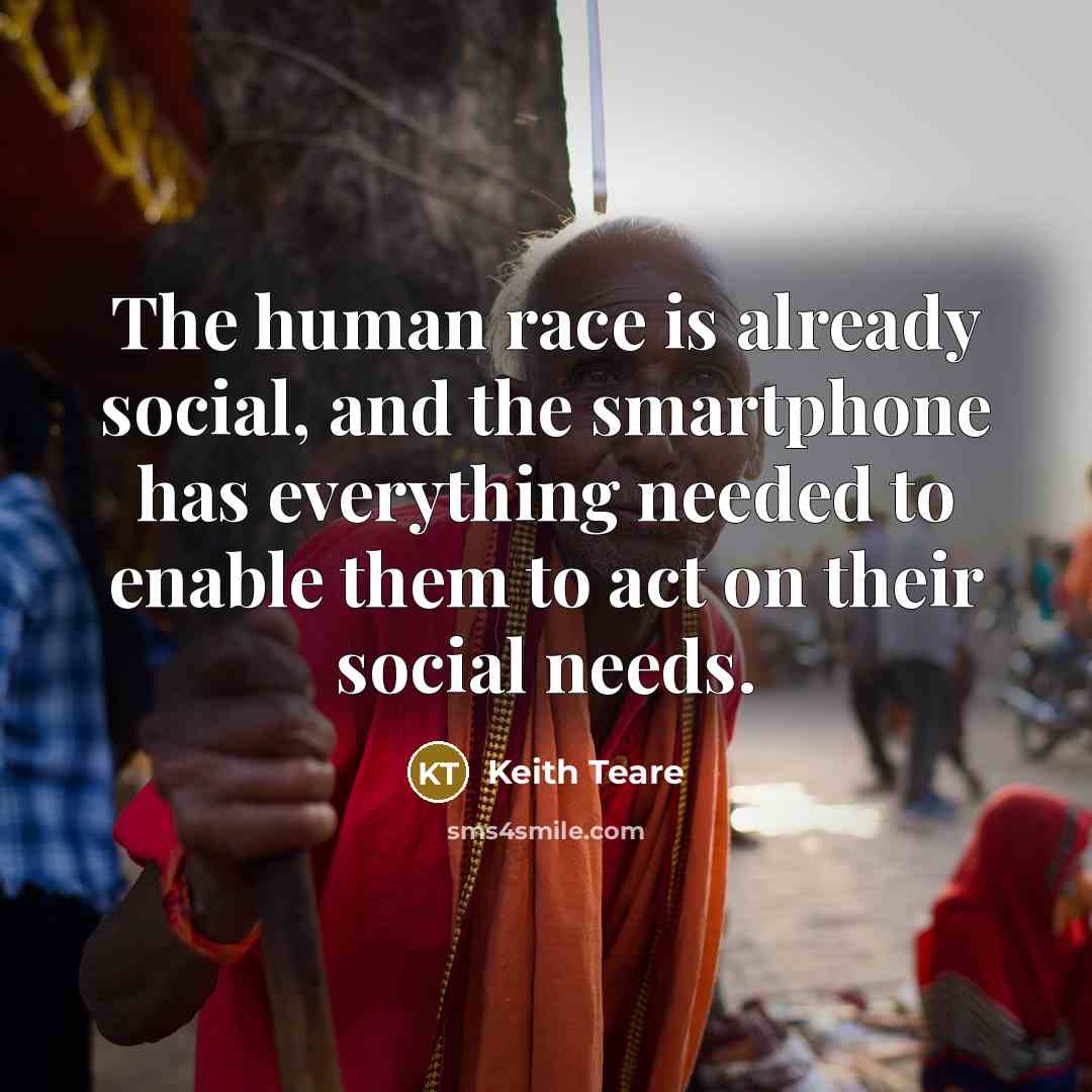 “The human race is already social, and the smartphone has…” quote by Keith Teare