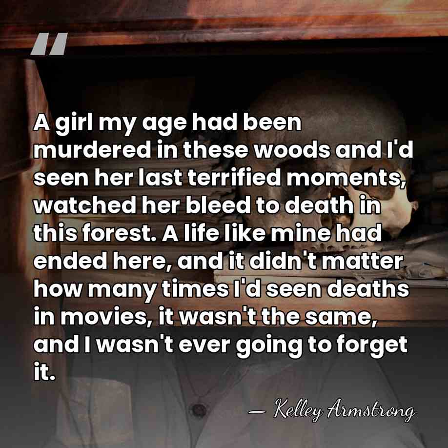 A girl my age had been murdered in these woods and I'd&hellip; - Kelley Armstrong