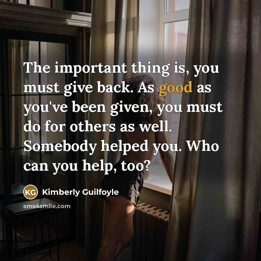 “The important thing is, you must give back. As good…” quote by Kimberly Guilfoyle