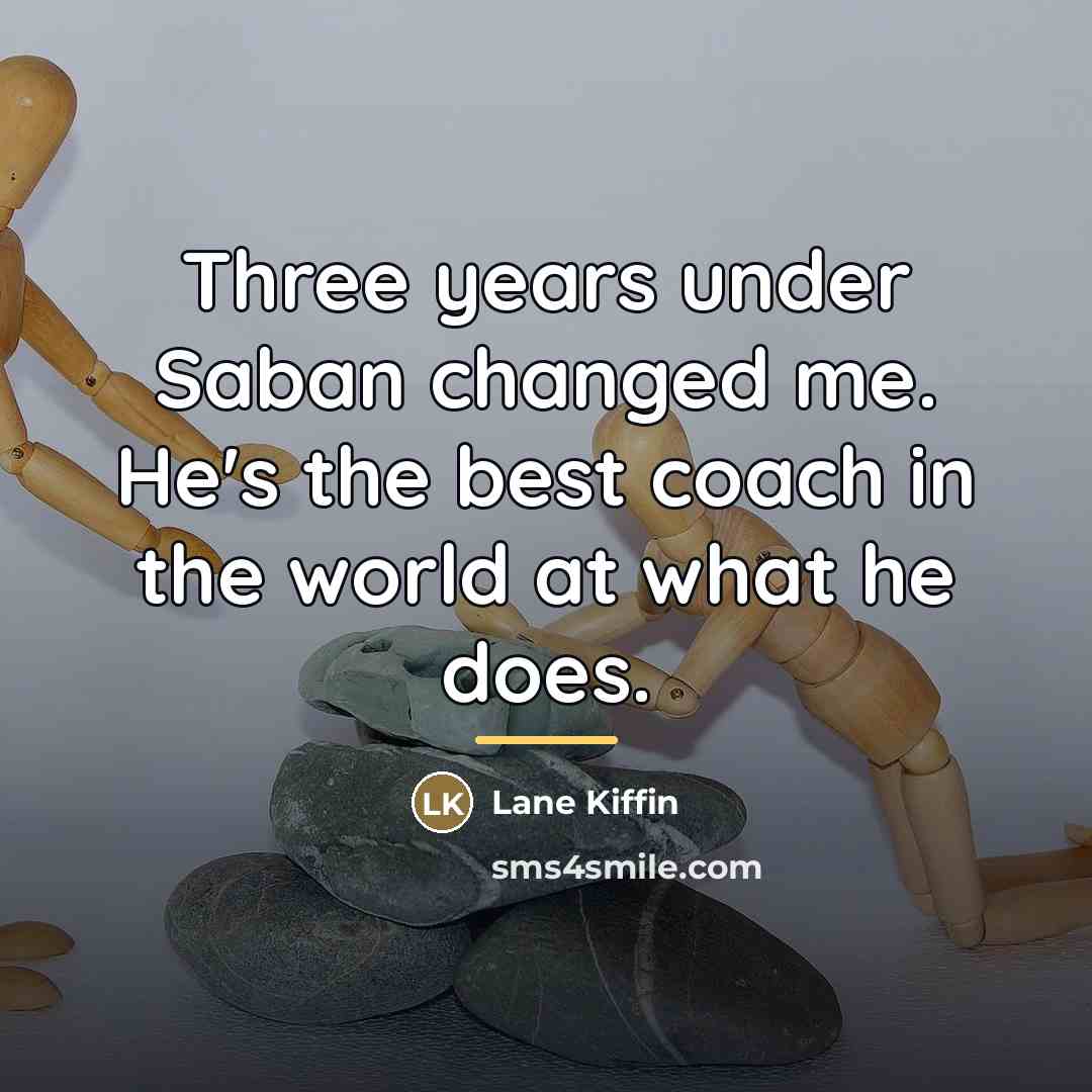 “Three years under Saban changed me. He's the best coach…” quote by Lane Kiffin
