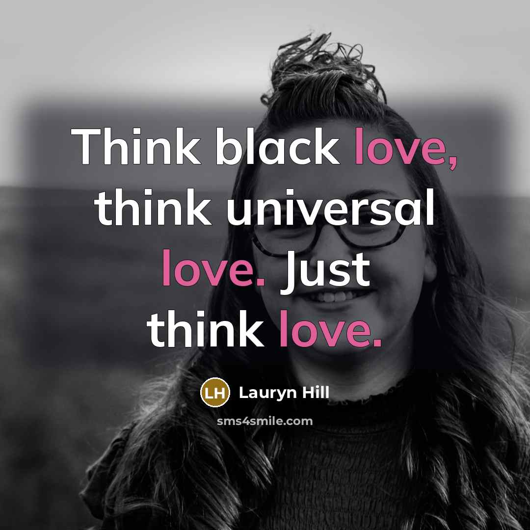 “Think black love, think universal love. Just think love.…” quote by Lauryn Hill