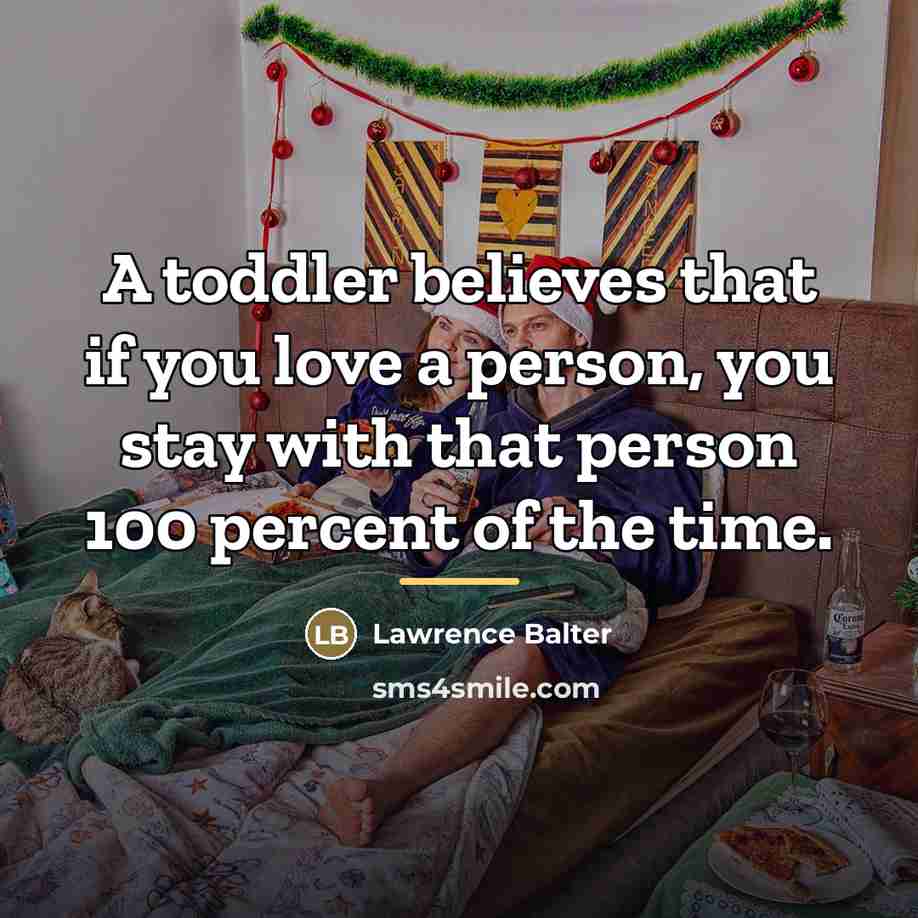 “A toddler believes that if you love a person, you…” quote by Lawrence Balter