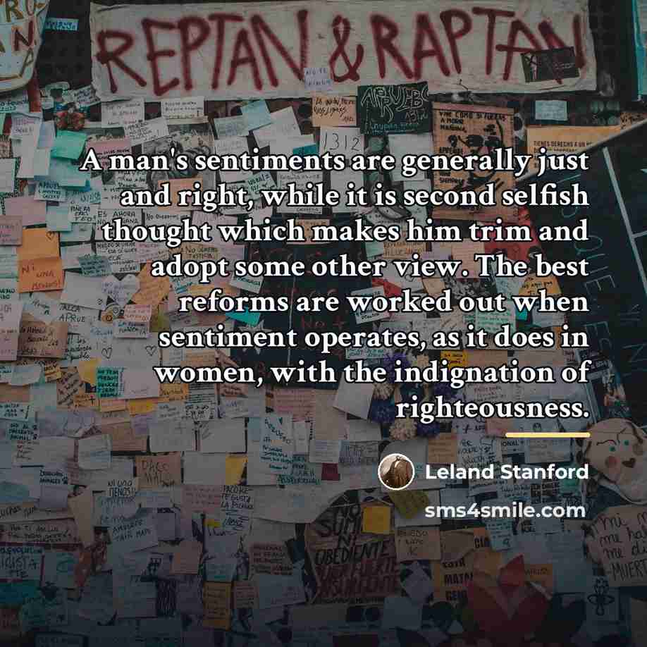 “A man's sentiments are generally just and right, while it…” quote by Leland Stanford
