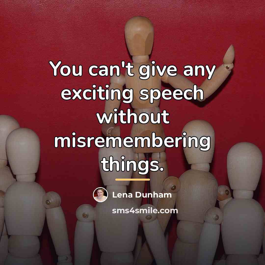“You can't give any exciting speech without misremembering things.…” quote by Lena Dunham