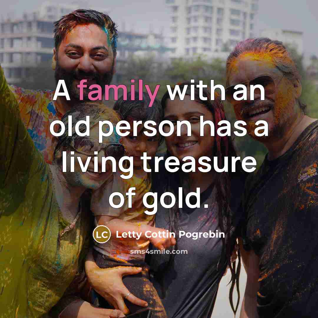 “A family with an old person has a living treasure…” quote by LETTY COTTIN POGREBIN