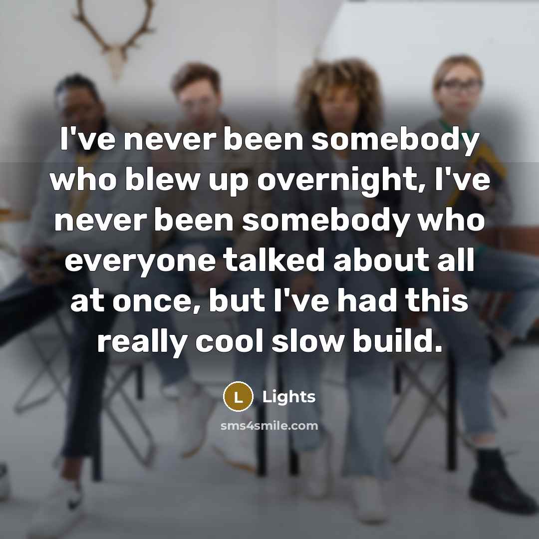 “I've never been somebody who blew up overnight, I've never…” quote by Lights