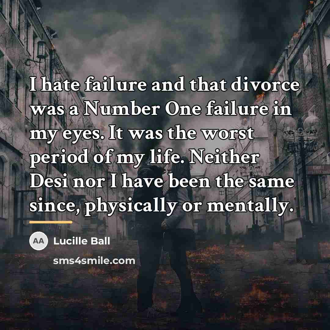 “I hate failure and that divorce was a Number One…” quote by Lucille Ball