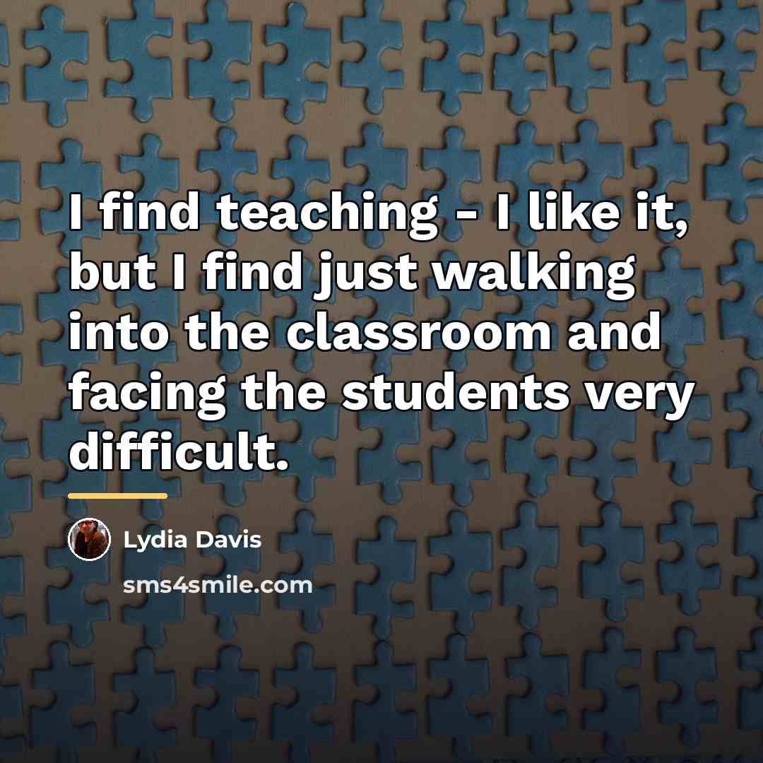 “I find teaching - I like it, but I find…” quote by Lydia Davis