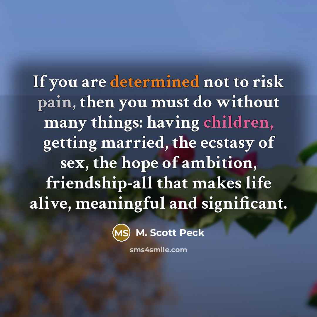 “If you are determined not to risk pain, then you…” quote by M. Scott Peck