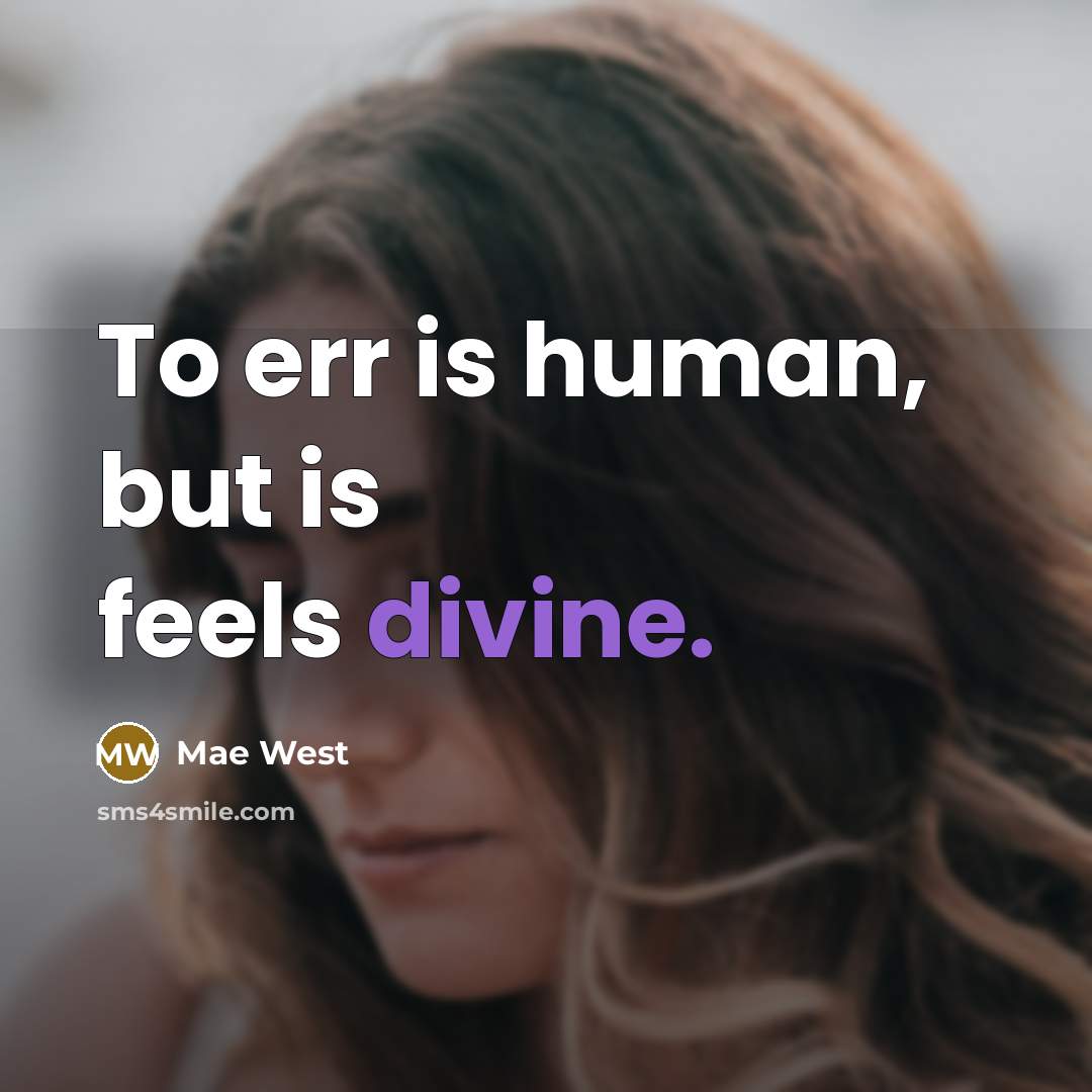 “To err is human, but is feels divine.” quote by Mae West