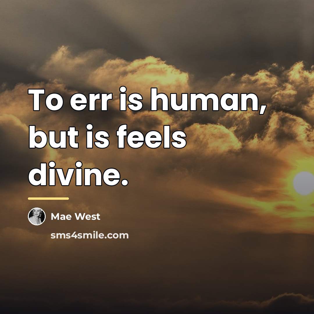 “To err is human, but is feels divine.…” quote by Mae West