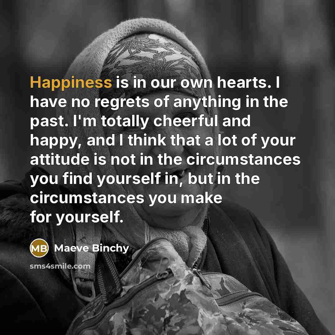 “Happiness is in our own hearts. I have no regrets…” quote by Maeve Binchy