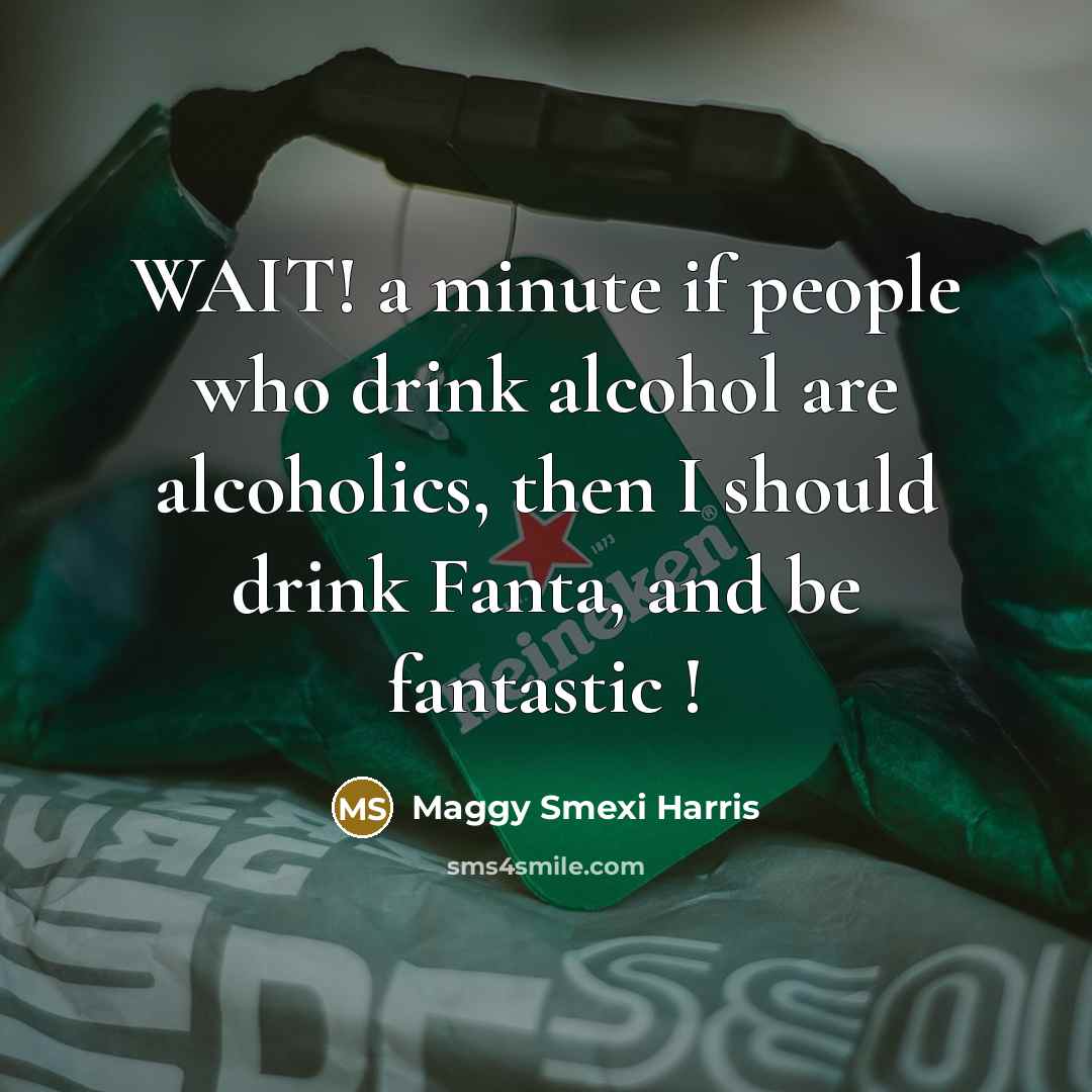 “WAIT! a minute if people who drink alcohol are alcoholics, then I should drink Fanta, and be fantastic !” quote by Maggy Smexi Harris