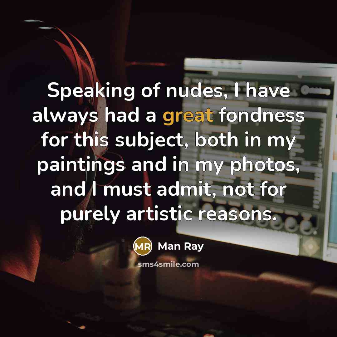 “Speaking of nudes, I have always had a great fondness…” quote by Man Ray