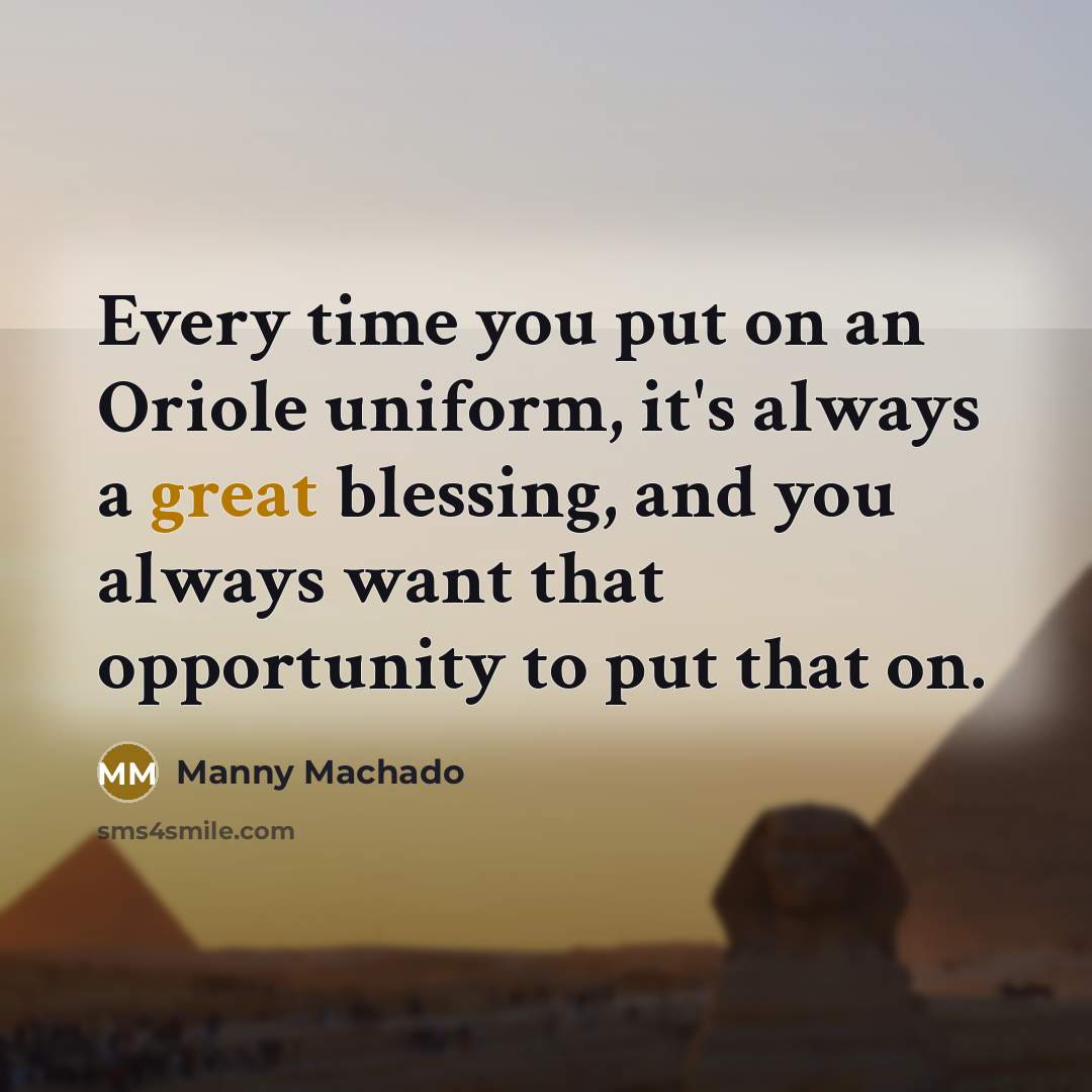 “Every time you put on an Oriole uniform, it's always…” quote by Manny Machado