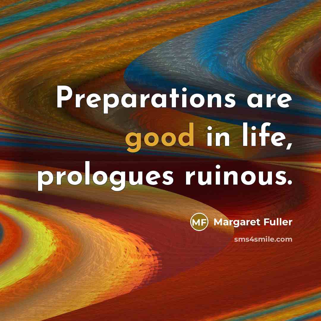 “Preparations are good in life, prologues ruinous.…” quote by Margaret Fuller